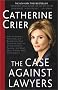 The Case Against Lawyers: How the Lawyers, Politicians, and Bureaucrats Have Turned the Law into an Instrument of Tyranny--and What We as Citizens Have to Do About It The Case Against Lawyers: How the Lawyers, Politicians, and Bureaucrats Have Turned the Law into an Instrument of Tyranny--and What We as Citizens Have to Do About It