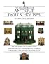 The Small World of Antique Dolls' Houses: Six Decades of Collecting Mansions, Cottages, Shops, Stables, Theaters, Churches- -Even a Zoo!