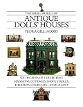 The Small World of Antique Dolls' Houses: Six Decades of Collecting Mansions, Cottages, Shops, Stables, Theaters, Churches- -Even a Zoo!