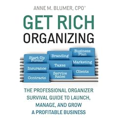 Get Rich Organizing: The Professional Organizer Survival Guide To Launch, Manage, and Grow a Profitable Business