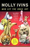 Who Let The Dogs In? : Incredible Political Animals I Have Known
