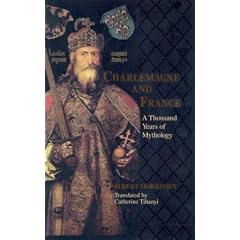 Charlemagne and France: A Thousand Years of Mythology (The Laura Shannon Series in French Medieval Studies)