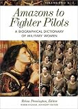 Amazons to Fighter Pilots: A Biographical Dictionary of Military Women