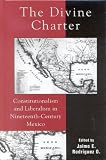 The Divine Charter: Constitutionalism and Liberalism in Nineteenth-Century Mexico (Latin American Silhouettes)