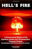 Hell's Fire: A Documentary History of the American Atomic and Thermonuclear Weapons Projects, From Hiroshima to the Cold War and the War on Terror
