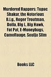 Murdered Rappers: Tupac Shakur, the Notorious B.i.g., Roger Troutman, Dolla, Big L, Big Hawk, Fat Pat, E-Moneybags, Camoflauge, Soulja Slim
