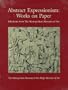 Abstract Expressionism: Works on Paper : Selections from the Metropolitan Museum of Art