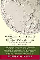 Markets and States in Tropical Africa: The Political Basis of Agricultural Policies (California Series on Social Choice and Political Economy)