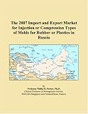 The 2007 Import and Export Market for Injection or Compression Types of Molds for Rubber or Plastics in Russia