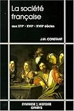 La société française aux XVIe, XVIIe et XVIIIe siècles par Jean-Marie Constant La société française aux XVIe, XVIIe et XVIIIe siècles par Constant
