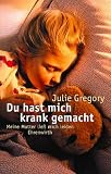 Du hast mich krank gemacht - Meine Mutter lie&szlig; mich leiden - Julie Gregory