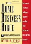 The Home Business Bible: Everything You Need to Know to Start and Run Your Successful Home-Based Business