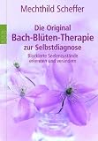 Die Original Bach-Blueten-Therapie zur Selbstdiagnose: Blockierte Seelenzustaende erkennen und veraendern