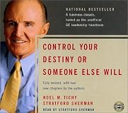 Control Your Destiny or Someone Else Will: Lessons in Mastering Change - The Principles Jack Welch Is Using to Revolutionize Ge