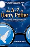 An A-Z of Harry Potter : everything you always wanted to know about the boy wizard and his creator