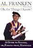 Oh, the Things I Know! A Guide to Success, or, Failing That, Happiness
