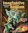 Imaginative Realism: How to Paint What Doesn't Exist