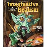 Imaginative Realism: How to Paint What Doesn't Existby James Gurney