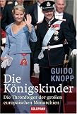 Die K�nigskinder: Die Thronfolger der gro�en europ�ischen Monarchien - Guido Knopp