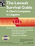 The Lawsuit Survival Guide: A Client's Companion to Litigation The Lawsuit Survival Guide: A Client's Companion to Litigation