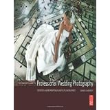 The Complete Guide to Professional Wedding Photography: Creating a More Profitable and Fulfilling Businessby Damien Lovegrove