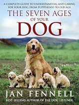 The Seven Ages of Your Dog: A Complete Guide to Understanding and Caring for Your Dog, from Puppyhood to Old Age