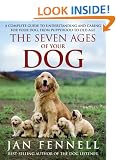 The Seven Ages of Your Dog: A Complete Guide to Understanding and Caring for Your Dog, from Puppyhood to Old Age