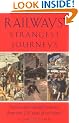 Railways Strangest Journeys: Extraordinary but True Stories from over 150 Years of Rail Travel (Strangest Series)