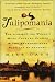 Tulipomania: The Story of the World's Most Coveted Flower and the Extraordinary Passions It Aroused