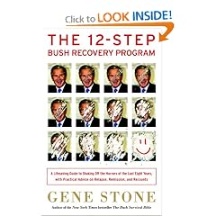 The 12-Step Bush Recovery Program: A Lifesaving Guide to Shaking Off the Horrors of the Last Eight Years, with Practical Advice on Relapse, Remission, and Recounts