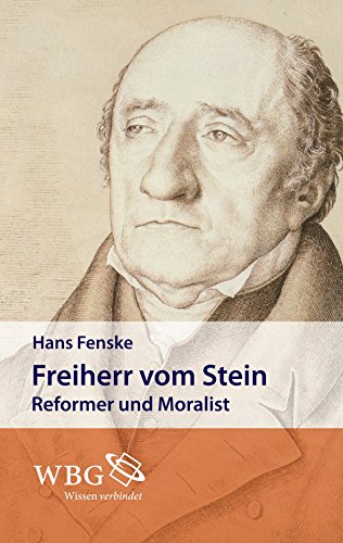 Freiherr vom Stein: Reformer und Moralist (German Edition)
