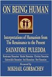 On Being Human: Interpretations of Humanism from the Renaissance to the Present (New Humanism Series)