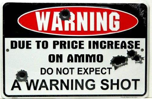 Warning Due to Price Increase on Ammo Do Not Expect a Warning Shot 8″ X12″ Metal Sign
