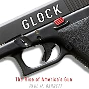 Glock: The Rise of America's Gun | [Paul M. Barrett]
