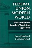 Federal Union, Modern World: The Law of Nations in an Age of Revolutions, 1776-1814