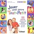 Jouer avec votre tout-petit. 100 activit�s amusantes pour maximiser le d�veloppement de votre tout-petit