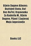 Bijelo Dugme Albums: Do Ivjeti Stotu, Eto! Ba Ho U!, Uspavanka Za Radmilu M., Bijelo Dugme, Pljuni I Zapjevaj Moja Jugoslavijo-