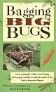 Bagging Big Bugs: How to Identify, Collect and Display the Largest and Most Colorful Insects of the Rocky Mountain Region