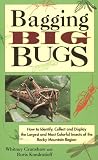 Bagging Big Bugs: How to Identify, Collect, and Display the Largest and Most Colorful Insects of the Rocky Mountain Region