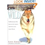 Arctic Wild: The Remarkable True Story of One Couple's Adventures Living Among Wolves by Lois Crisler and L. David Mech