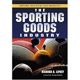 The Sporting Goods Industry: History, Practices and Products