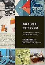 Cold War Hot Houses: Inventing Postwar Culture from Cockpit to Playboy