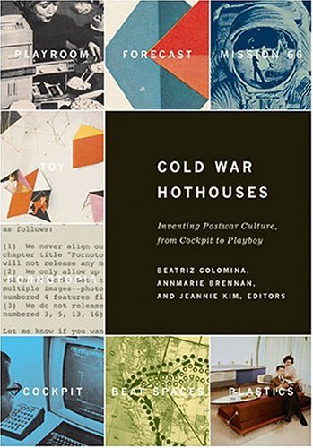 Cold War Hot Houses: Inventing Postwar Culture from Cockpit to Playboy