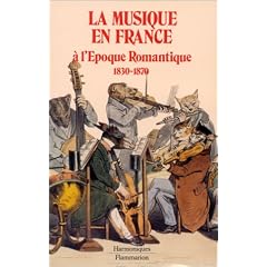 La Musique en France � l'�poque romantique, 1830-1870