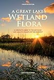 A Great Lakes Wetland Flora: A complete guide to the wetland and aquatic plants of the midwest