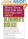 What Your Doctor May Not Tell You About(TM) Alzheimer's Disease: The Complete Guide to Preventing, Treating, and Coping with Memory Loss