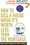 How to Sell a House When It's Worth Less Than the Mortgage: Options for "Underwater" Homeowners and Investors