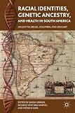 Racial identities, genetic ancestry, and health in South America : Argentina, Brazil, Colombia, and Uruguay