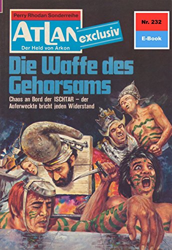 Atlan 232: Die Waffe des Gehorsams (Heftroman): Atlan-Zyklus 