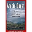 Arctic Quest: Odyessy Through a Threatened Wilderness by Chad Kister